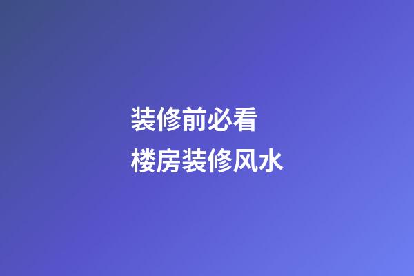 装修前必看 楼房装修风水